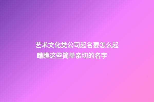 艺术文化类公司起名要怎么起 瞧瞧这些简单亲切的名字-第1张-公司起名-玄机派